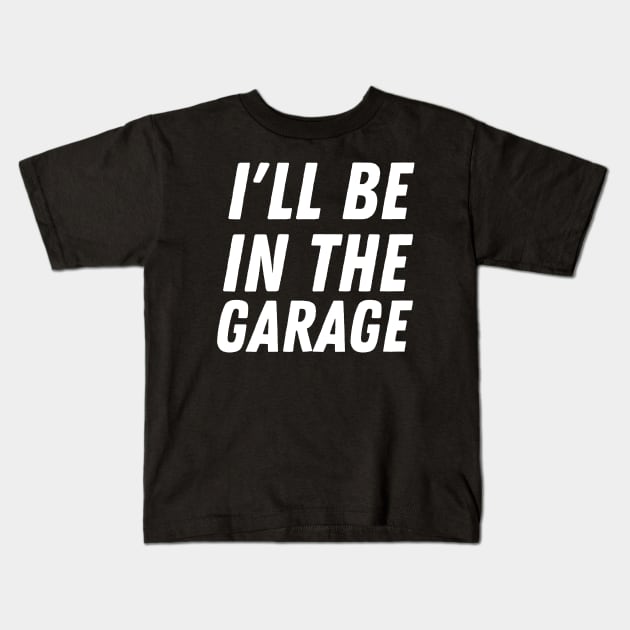 I'll Be In The Garage Kids T-Shirt by HobbyAndArt
